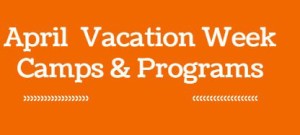 April School Vacation Week Camps and Programs 2016