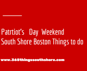 South Shore Boston Patriot's Day Weekend Events Sat Apr 13th, Sun Apr 14th and Mon Apr 15th