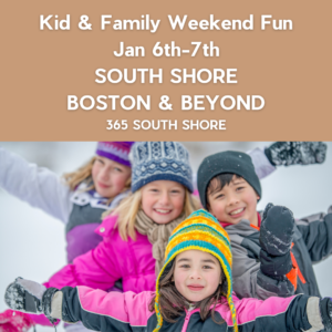 South Shore Boston Kid & Family Weekend Events Sat Jan 6th & Sun Jan 7th