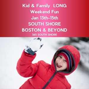 South Shore Boston Kid & Family Weekend Events Sat Jan 13th, Sun Jan 14th & Mon Jan 15th