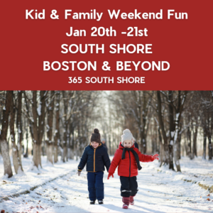 South Shore Boston Kid & Family Weekend Events Sat Jan 20th & Sun Jan 21st