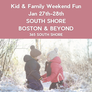 South Shore Boston  Kid & Family  Weekend Events Sat Jan 27th & Sun Jan 28th