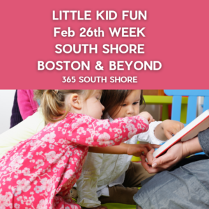 Preschoolers, Toddlers & Little Kids Events South Shore Boston February 26th Week 2024