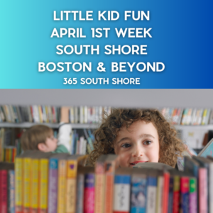 Preschoolers, Toddlers & Little Kids Events South Shore Boston April 1st Week 2024