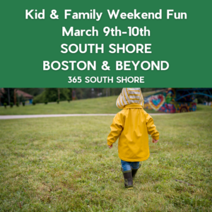 South Shore Boston Kid & Family Weekend Events Sat March 9th & Sun March 10th