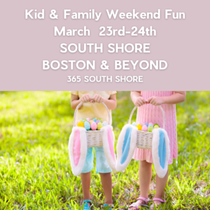 South Shore Boston Kid & Family Weekend Events Sat March 23rd & Sun March 24th