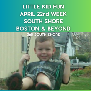 Preschoolers, Toddlers & Little Kids Events South Shore Boston April 22nd Week 2024