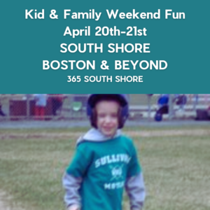 South Shore Boston Kid & Family Weekend Events Sat April 20th & Sun April 21st