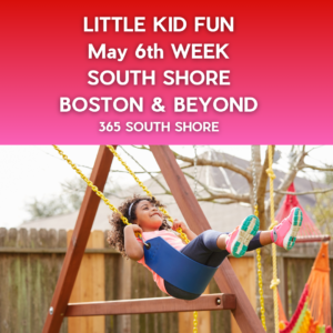 Preschoolers, Toddlers & Little Kids Events South Shore Boston May 6th Week 2024