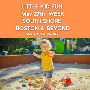 Preschoolers, Toddlers & Little Kids Events South Shore Boston May 27th Week 2024