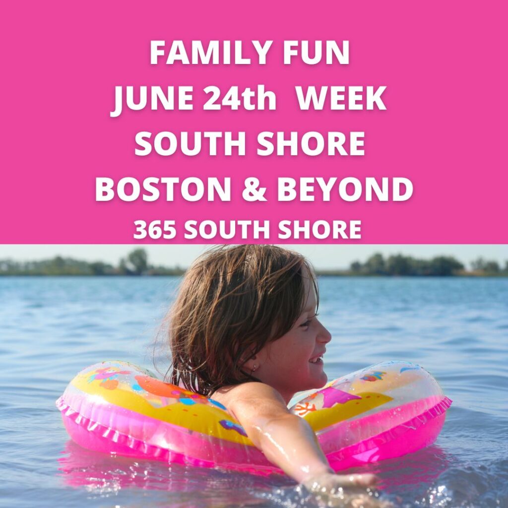 Kid & Family Fun South Shore Boston June 24th Week 2024 365 things to