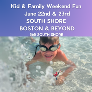 South Shore Boston Kid & Family Weekend Events Sat June 22nd & Sun June 23rd