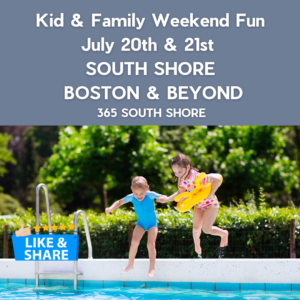 South Shore Boston Kid & Family Weekend Events Sat July 20th & Sun July 21st