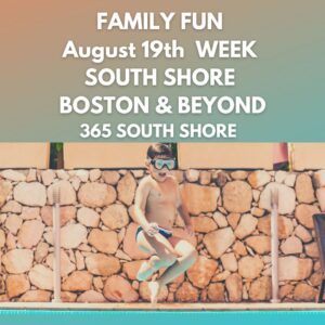 Kid & Family Fun South Shore Boston August 19th Week 2024