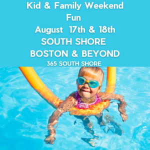 South Shore Boston Kid & Family Weekend Events Sat August 17th & Sun August 18th