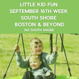 Preschoolers, Toddlers & Little Kids Events South Shore Boston Sept 16th Week 2024