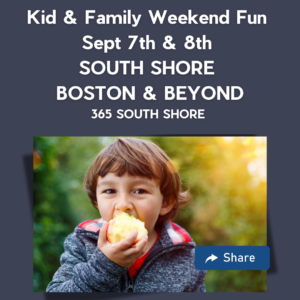 South Shore Boston Kid & Family Weekend Events Saturday Sept 7th & Sunday Sept 8th 