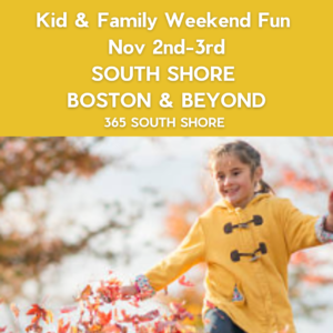 South Shore Boston Kid & Family Weekend Events Saturday Nov 2nd & Sunday Nov 3rd