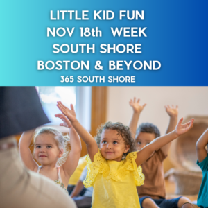 Preschoolers, Toddlers & Little Kids Events South Shore Boston Nov 18th Week 2024