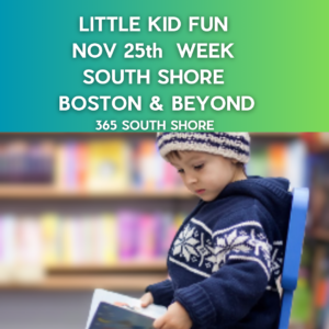 Preschoolers, Toddlers & Little Kids Events South Shore Boston Nov 25th Week 2024