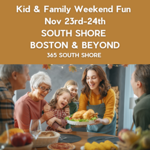 South Shore Boston Kid & Family Weekend Events Saturday Nov 23rd & Sunday Nov 24th 