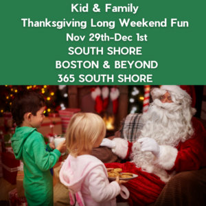 South Shore Boston Kid & Family Weekend Events Fri Nov 29th, Sat Nov 30th & Sun Dec 1st