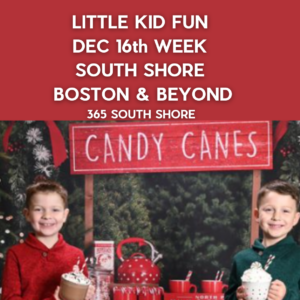 Preschoolers, Toddlers & Little Kids Events South Shore Boston Dec 16th Week 2024