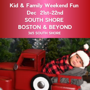 South Shore Boston Kid & Family Weekend Events Saturday Dec 21st & Sunday Dec 22nd