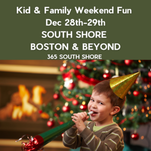 South Shore Boston Kid & Family Weekend Events Saturday Dec 28th  & Sunday Dec  29th