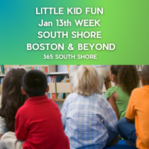 Preschoolers, Toddlers & Little Kids Events South Shore Boston Jan 13th  Week  2025