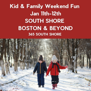 South Shore Boston Kid & Family Weekend Events Saturday Jan 11th & Sunday Jan 12th