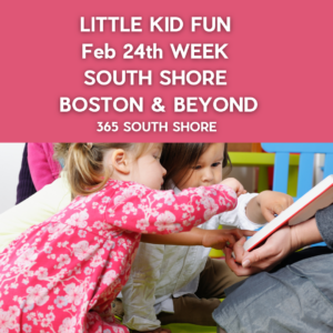 Preschoolers, Toddlers & Kids Activities Events South Shore Boston Feb 24th Week 2025