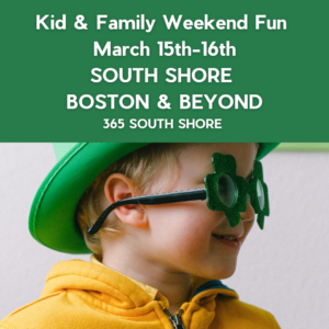 South Shore Boston Kid & Family Weekend Events Saturday Mar 15th & Sunday Mar  16th