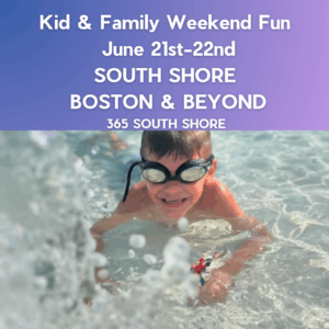 South Shore Boston Kid & Family Weekend Events Sat June 21st & Sun June 22nd