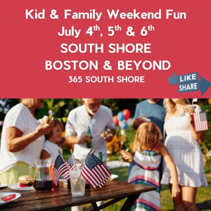 South Shore Boston Kid & Family Weekend Events Fri July 4th, Sat July 5th & Sun July 6th