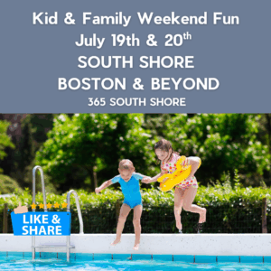 South Shore Boston Kid & Family Weekend Events Sat July 19th & Sun July 20th