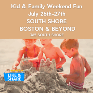 South Shore Boston Kid & Family Weekend Events Sat July 26th & Sun July 27th