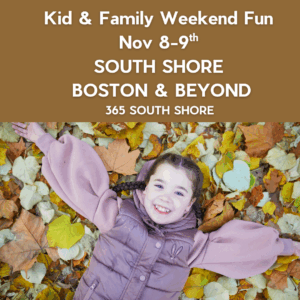 South Shore Boston Kid & Family Weekend Events Saturday Nov 8th & Sunday Nov 9th 