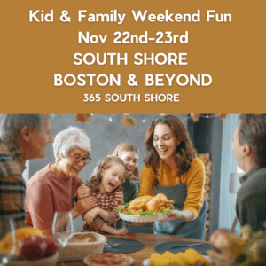 South Shore Boston Kid & Family Weekend Events Saturday Nov 22nd & Sunday Nov 23rd 
