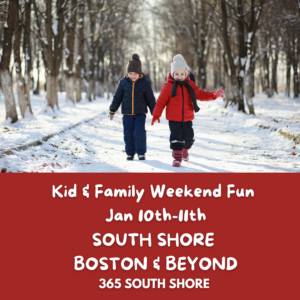 South Shore Boston Kid & Family Weekend Events Saturday January 10th & Sunday January 11th