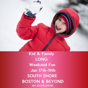 South Shore Boston Kid & Family Weekend Events Sat Jan 17th, Sun Jan 18th & Mon Jan 19th