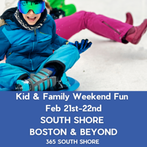South Shore Boston Kid & Family Weekend Events Saturday February 21st  & February 22nd