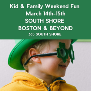 South Shore Boston Kid & Family Weekend Events Saturday March 14th & March 15th