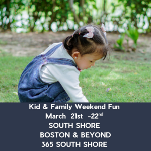 South Shore Boston Kid & Family Weekend Events Saturday March 21st & March 22nd