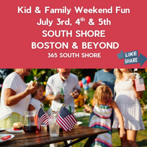 Kid  & Family-Friendly Things To Do & Events  Weekend on the South Shore Boston July 3rd, 4th & 5th